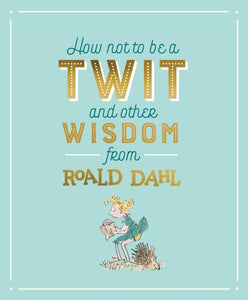 How Not To Be A Twit & Other Wisdom Dahl