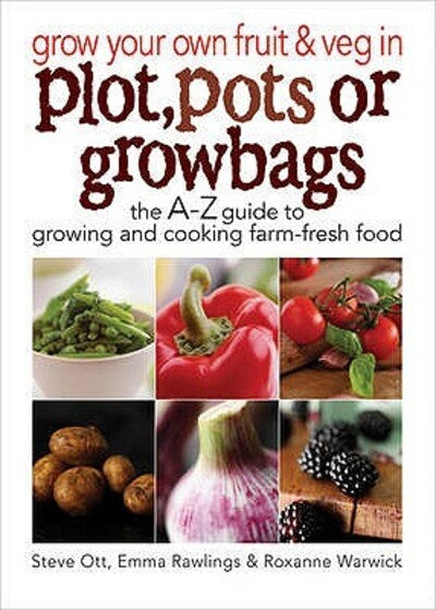 Grow Your Own Fruit and Veg in Plot, Pots or Growbags: The A-Z Guide to Growing