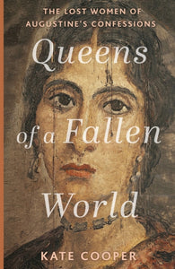 Queens of a Fallen World : The Lost Women of Augustine's Confessions