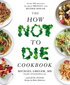 How Not To Die Cookbook: Over 100 Recipes To Help Prevent and Reverse Disease
