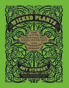 Wicked Plants: The A-Z of Plants That Kill, Maim, Intoxicate and Otherwise Offen