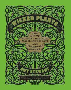 Wicked Plants: The A-Z of Plants That Kill, Maim, Intoxicate and Otherwise Offen