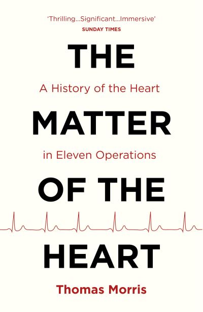Matter of the Heart: A History of the Heart in Eleven Operations
