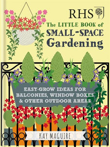 RHS Little Book of Small-Space Gardening: Easy-grow Ideas for Balconies, Window