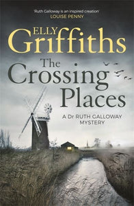 Crossing Places: The Dr Ruth Galloway Mysteries 1