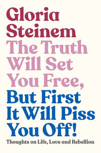 The Truth Will Set You Free, But First It Will Piss You Off: Thoughts On Life, L